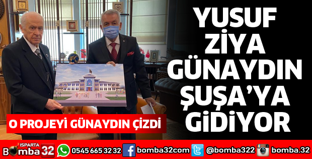 YUSUF ZİYA GÜNAYDIN ŞUŞA’YA GİDİYOR