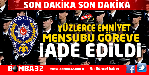 YÜZLERCE EMNİYET MENSUBU GÖREVE İADE EDİLDİ İŞTE DETAYLAR