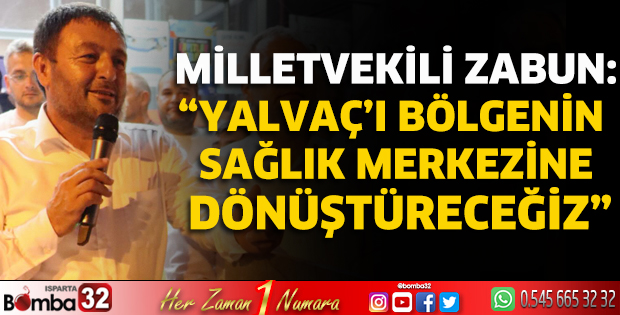 Zabun: “Yalvaç’ı bölgenin sağlık merkezine dönüştüreceğiz”