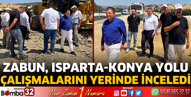 Zabun, Isparta-Konya Yolu çalışmalarını yerinde inceledi
