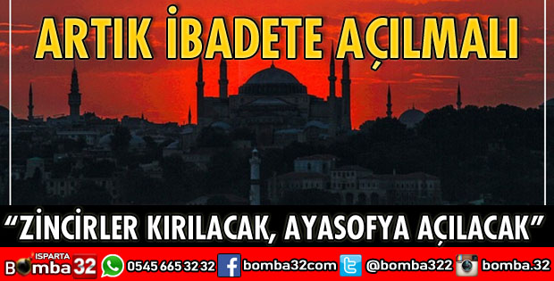 ZİNCİRLER KIRILACAK, AYASOFYA AÇILACAK