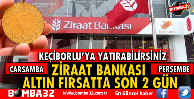 ZİRAAT BANKASI ALTIN FIRSATTA SON 2 GÜN