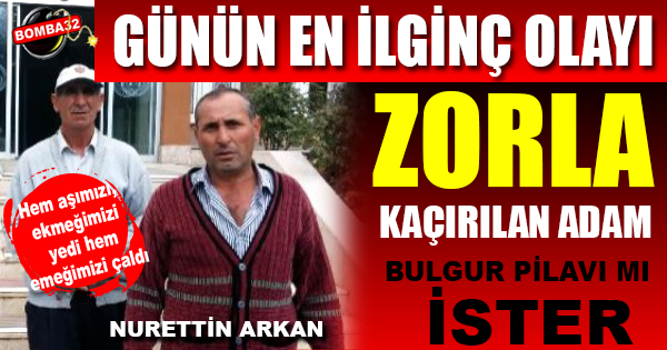 Zorla Kaçırılan Adam Zorla Kaçırılan Adam Bulgur Pilavı mı İster